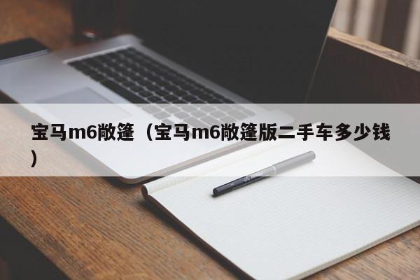 宝马m6敞篷（宝马m6敞篷版二手车多少钱）