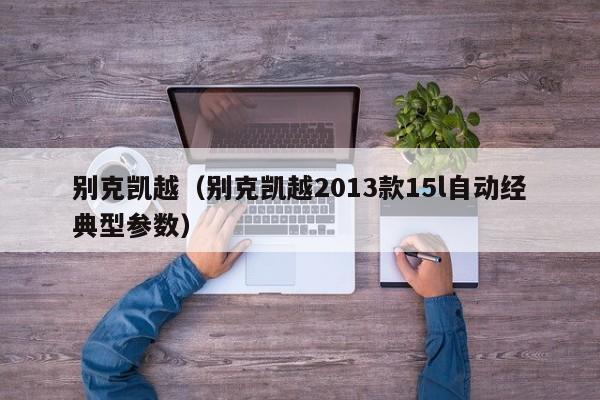 别克凯越（别克凯越2013款15l自动经典型参数）