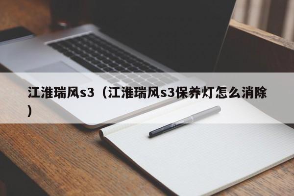 江淮瑞风s3（江淮瑞风s3保养灯怎么消除）