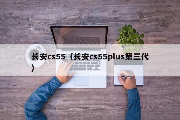 长安cs55（长安cs55plus第三代）