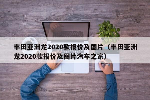 丰田亚洲龙2020款报价及图片（丰田亚洲龙2020款报价及图片汽车之家）