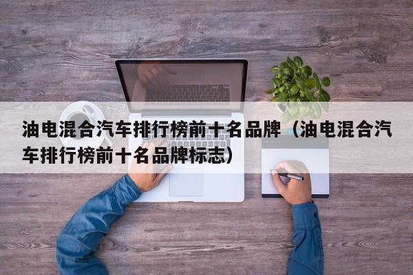 油电混合汽车排行榜前十名品牌（油电混合汽车排行榜前十名品牌标志）