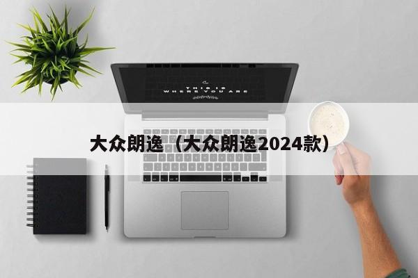 大众朗逸（大众朗逸2024款）