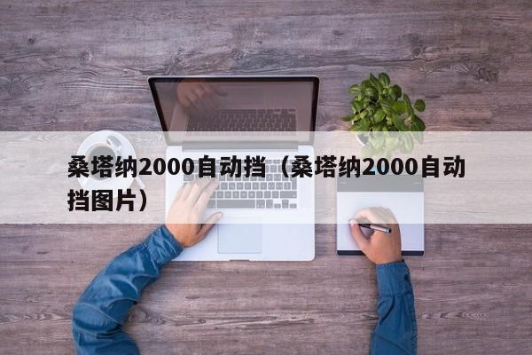 桑塔纳2000自动挡（桑塔纳2000自动挡图片）