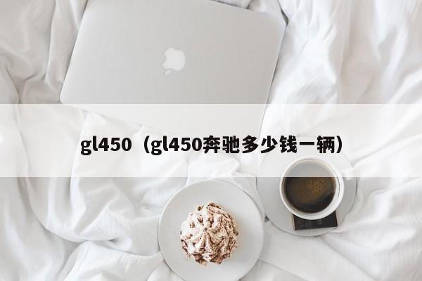 gl450（gl450奔驰多少钱一辆）