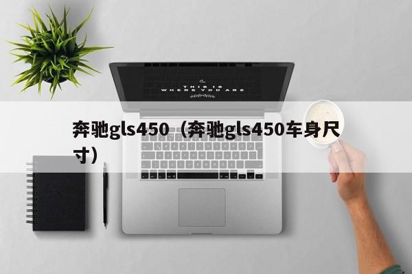 奔驰gls450（奔驰gls450车身尺寸）