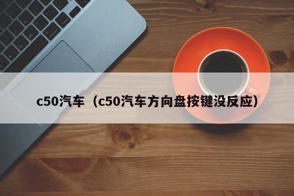 c50汽车（c50汽车方向盘按键没反应）