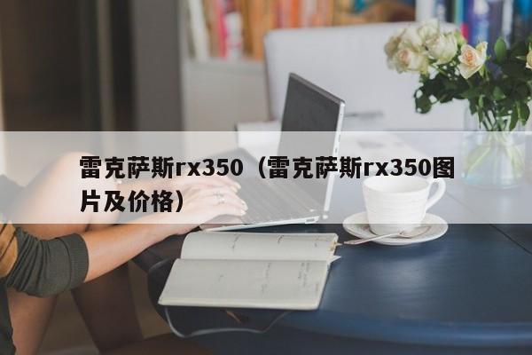 雷克萨斯rx350（雷克萨斯rx350图片及价格）