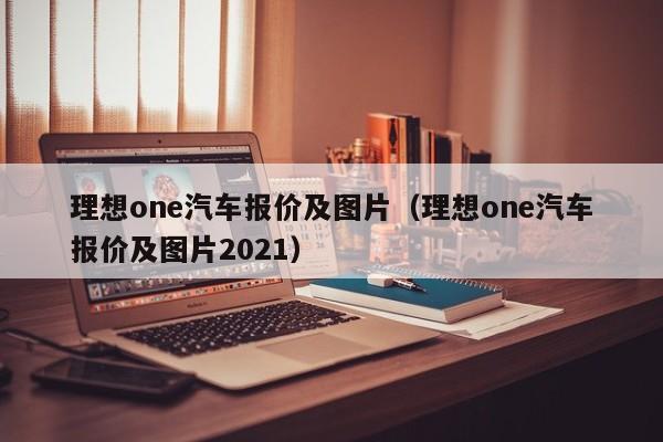 理想one汽车报价及图片（理想one汽车报价及图片2021）