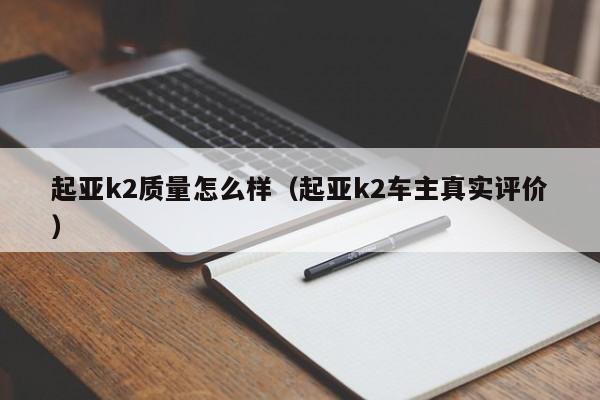 起亚k2质量怎么样（起亚k2车主真实评价）